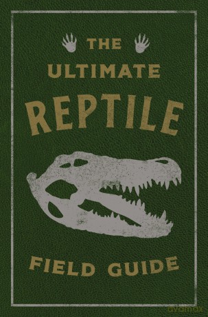 The Ultimate Reptile Field Guide: The Herpetologist's Handbook (Ultimate Field Guides) [KSIĄŻKA]
