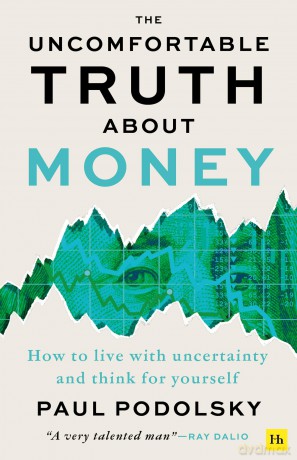 The Uncomfortable Truth About Money: How to live with uncertainty and think for yourself - Paul Podolsky [KSIĄŻKA]