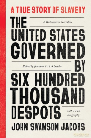 The United States Governed by Six Hundred Thousand Despots: A True Story of Slavery; A Rediscovered Narrative, with a Full Biography - John Swanson Swanson Jacobs [KSIĄŻKA]