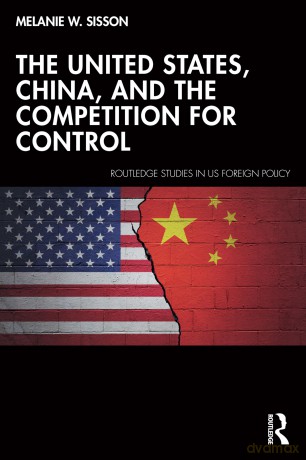 The United States, China, and the Competition for Control (Routledge Studies in US Foreign Policy) - Melanie W. Sisson [KSIĄŻKA]