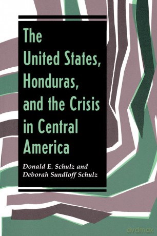 The United States, Honduras, And The Crisis In Central America (Thematic Studies in Latin America) - Donald E Schulz [KSIĄŻKA]