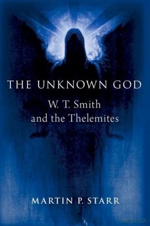 The Unknown God: W. T. Smith and the Thelemites (Oxford Studies in Western Esotericism) - Martin P. Starr [KSIĄŻKA]