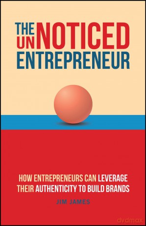 The UnNoticed Entrepreneur: How Entrepreneurs Can Leverage Their Authenticity to Build Brands - Jim James [KSIĄŻKA]