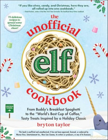 The Unofficial Elf Cookbook: From Buddy's Breakfast Spaghetti to the "World's Best Cup of Coffee," Tasty Treats Inspired by a Holiday Classic (Unofficial Cookbook Gift Series) - Bryton Taylor [KSIĄŻKA]