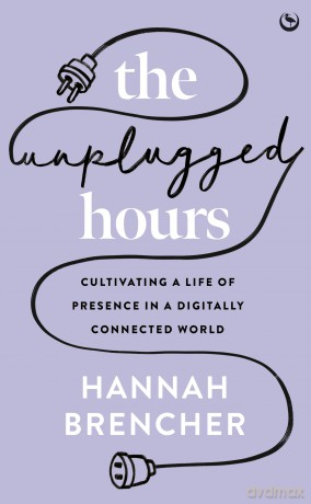 The Unplugged Hours: Cultivating a Life of Presence in a Digitally Connected World - Hannah Brencher [KSIĄŻKA]