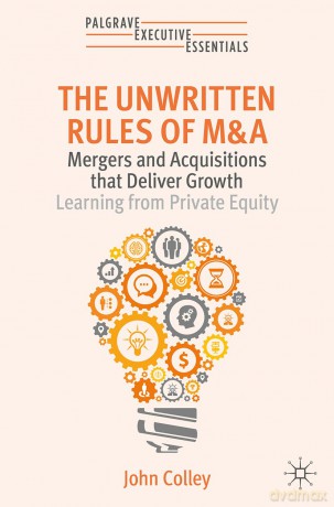 The Unwritten Rules of M&A: Mergers and Acquisitions that Deliver Growth-Learning from Private Equity (Palgrave Executive Essentials) - John Colley [KSIĄŻKA]