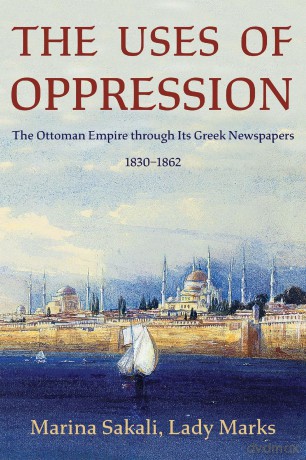 The Uses of Oppression: The Ottoman Empire through Its Greek Newspapers, 1830-1862: 27 (Ilex Series) - Marina Sakali [KSIĄŻKA]