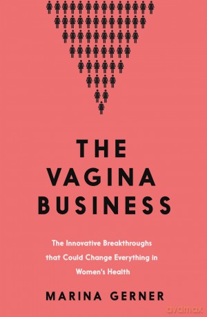 The Vagina Business: The Innovative Breakthroughs that Could Change Everything in Women's Health - Marina Gerner [KSIĄŻKA]
