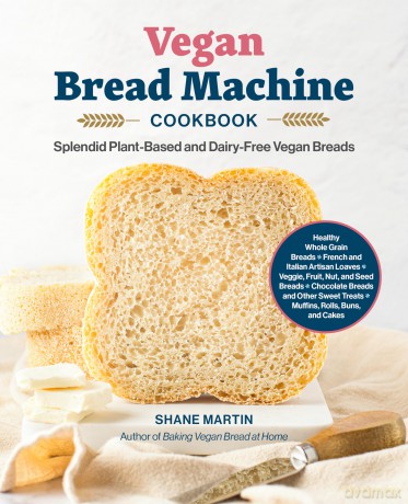 The Vegan Bread Machine Cookbook: Splendid Plant-Based and Dairy-Free Vegan Breads - Shane Martin [KSIĄŻKA]