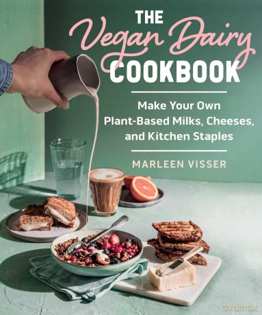 The Vegan Dairy Cookbook: Make Your Own Plant-Based Mylks, Cheezes, and Kitchen Staples - Marleen Visser [KSIĄŻKA]