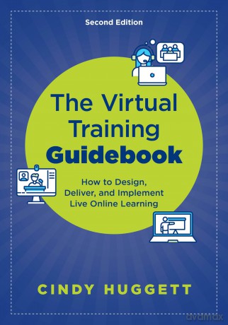 The Virtual Training Guidebook: How to Design, Deliver, and Implement Live Online Learning - Cindy Huggett [KSIĄŻKA]