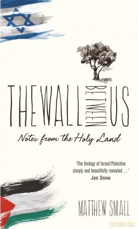 The Wall Between Us: Notes from the Holy Land - Matthew Small [KSIĄŻKA]