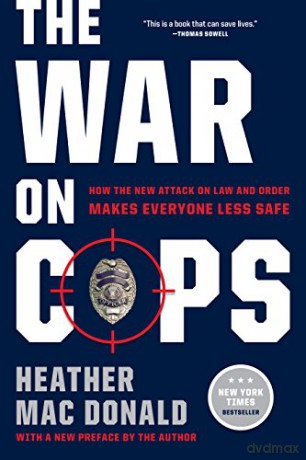 The War on Cops: How the New Attack on Law and Order Makes Everyone Less Safe - Heather Mac Donald [KSIĄŻKA]