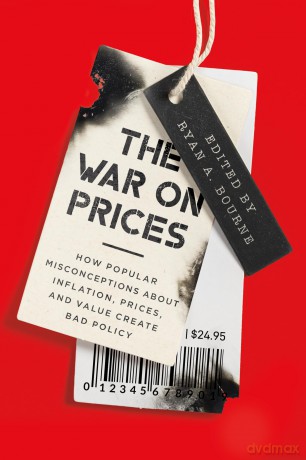 The War on Prices: How Popular Misconceptions about Inflation, Prices, and Value Create Bad Policy - Ryan A Bourne Cato Institute [KSIĄŻKA]