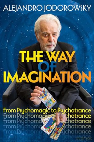 The Way of Imagination: From Psychomagic to Psychotrance - Alejandro Jodorowsky [KSIĄŻKA]