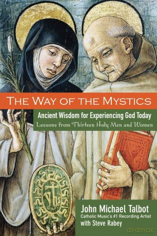 The Way of the Mystics: Ancient Wisdom for Experiencing God Today - John Michael Talbot [KSIĄŻKA]