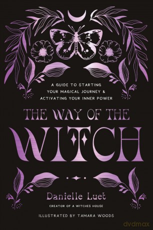 The Way of the Witch: A Guide to Starting Your Magical Journey and Activating Your Inner Power - Danielle Luet [KSIĄŻKA]