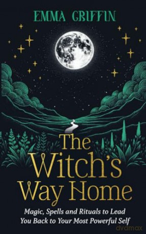 The Witch's Way Home: Magic, Spells and Rituals to Lead You Back to Your Most Powerful Self - Emma Griffin [KSIĄŻKA]