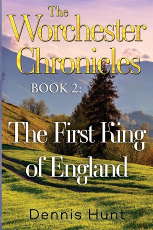 The Worchester Chronicles Book 2: The First King of England - Dennis Hunt [KSIĄŻKA]