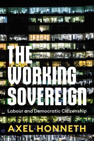 The Working Sovereign: Labour and Democratic Citizenship - Axel Honneth [KSIĄŻKA]
