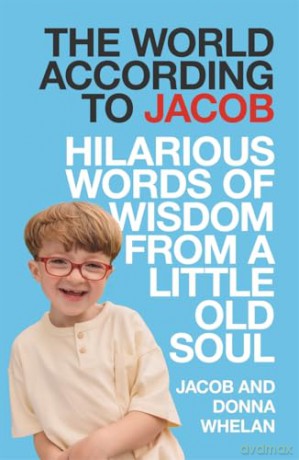 The World According to Jacob: Hilarious Words of Wisdom from a Little Old Soul - Jacob Whelan [KSIĄŻKA]