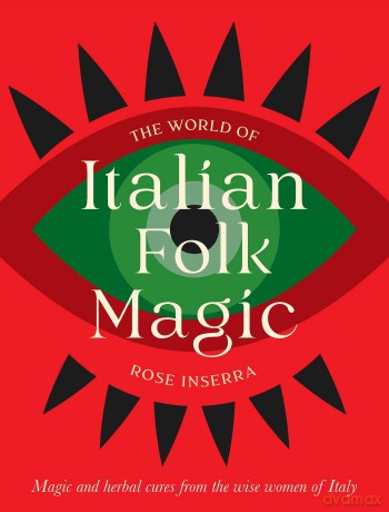 The World of Italian Folk Magic: Magical and herbal cures from the wise women of Italy - Rose Inserra [KSIĄŻKA]