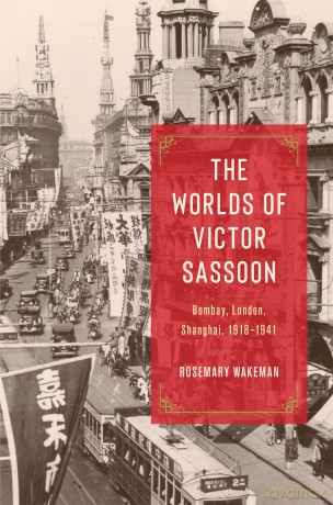 The Worlds of Victor Sassoon: Bombay, London, Shanghai, 1918-1941 - Rosemary Wakeman [KSIĄŻKA]