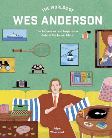 The Worlds of Wes Anderson: The Influences and Inspiration Behind the Iconic Films - Adam Woodward [KSIĄŻKA]