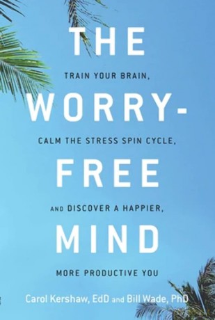 The Worry-Free Mind: Train Your Brain, Calm the Stress Spin Cycle, and Discover a Happier, More Productive You - Carol J. Kershaw [KSIĄŻKA]