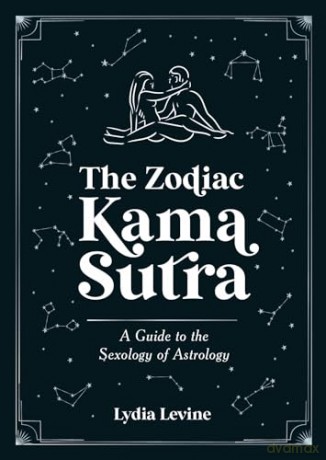 The Zodiac Kama Sutra: A Guide to the Sexology of Astrology - Lydia Levine [KSIĄŻKA]