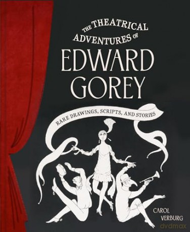 Theatrical Adventures of Edward Gorey: Rare Drawings, Scripts, and Stories - Carol Verburg [KSIĄŻKA]
