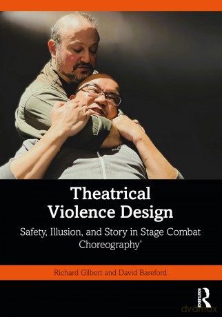 Theatrical Violence Design: Safety, Illusion, and Story in Stage Combat Choreography - Richard Gilbert [KSIĄŻKA]