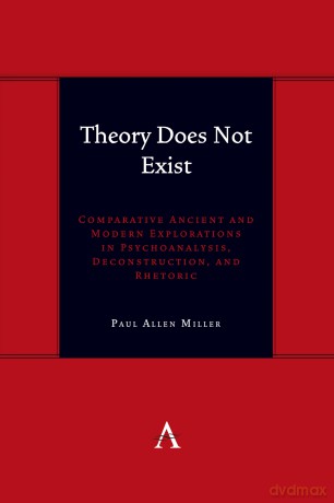 Theory Does Not Exist: Comparative Ancient and Modern Explorations in Psychoanalysis, Deconstruction, and Rhetoric: 1 (Anthem symploke Studies in Theory, 1) - Paul Allen Miller [KSIĄŻKA]