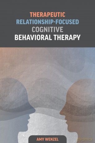 Therapeutic Relationship-Focused Cognitive Behavioral Therapy - Amy Wenzel [KSIĄŻKA]