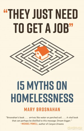 They Just Need to Get a Job: 15 Myths on Homelessness (Myths Made in America) - Mary Brosnahan [KSIĄŻKA]