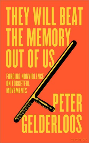 They Will Beat the Memory Out of Us: Nonviolence and Forgetful Movements: Forcing Nonviolence on Forgetful Movements - Peter Gelderloos [KSIĄŻKA]