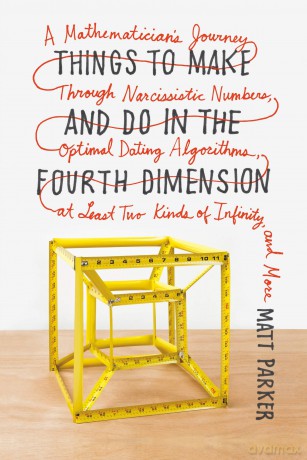 Things to Make and Do in the Fourth Dimension: A Mathematician's Journey Through Narcissistic Numbers, Optimal Dating Algorithms, at Least Two Kinds of Infinity, and More - Matt Parker [KSIĄŻKA]