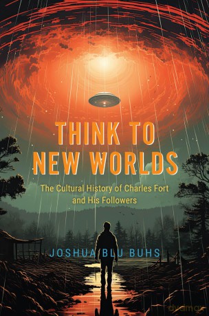Think to New Worlds: The Cultural History of Charles Fort and His Followers - Joshua Blu Buhs [KSIĄŻKA]
