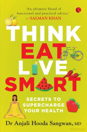 Think, Eat, Live Smart: Secrets to Supercharge Your Health - Anjali Hooda Sangwan [KSIĄŻKA]