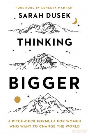 Thinking Bigger: A Pitch-Deck Formula for Women Who Want to Change the World - Sarah Dusek Foreword by Suneera Madhani [KSIĄŻKA]