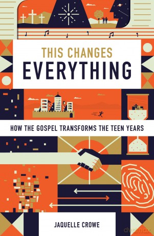 This Changes Everything: How the Gospel Transforms the Teen Years - Jaquelle Crowe [KSIĄŻKA]