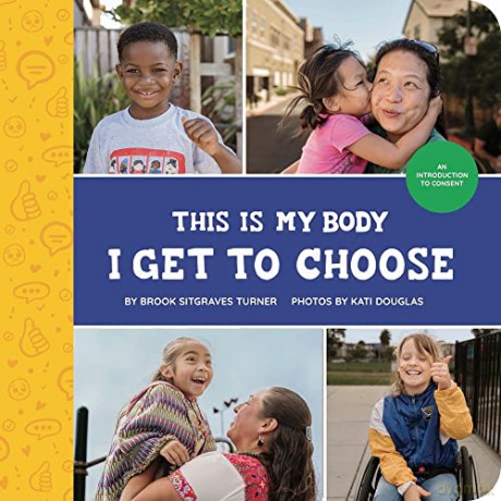 This Is My Body - I Get to Choose: An Introduction to Consent: 1 (Little Feminist Presents) - Brook Sitgraves Turner [KSIĄŻKA]
