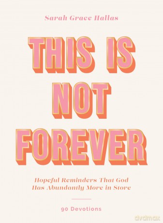 This Is Not Forever: Hopeful Reminders That God Has Abundantly More in Store (90 Devotions) - Sarah Grace Hallas [KSIĄŻKA]