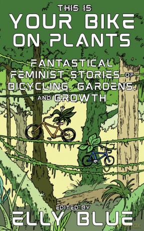 This Is Your Bike on Plants: Fantastical Feminist Stories of Bicycling, Gardens, and Growth (Bikes in Space) - Elly Blue [KSIĄŻKA]