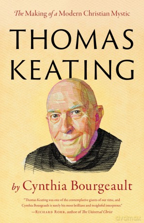 Thomas Keating: The Making of a Modern Christian Mystic - Cynthia Bourgeault [KSIĄŻKA]