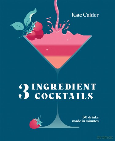 Three Ingredient Cocktails: 60 Drinks Made in Minutes - Kate Calder [KSIĄŻKA]