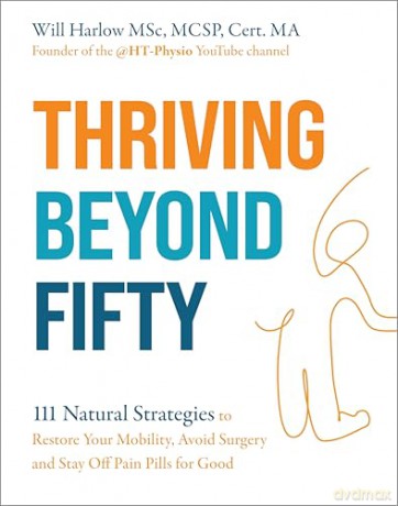 Thriving Beyond Fifty (Expanded Edition): 111 Natural Strategies to Restore Your Mobility, Avoid Surgery and Stay Off Pain Pills for Good [KSIĄŻKA]