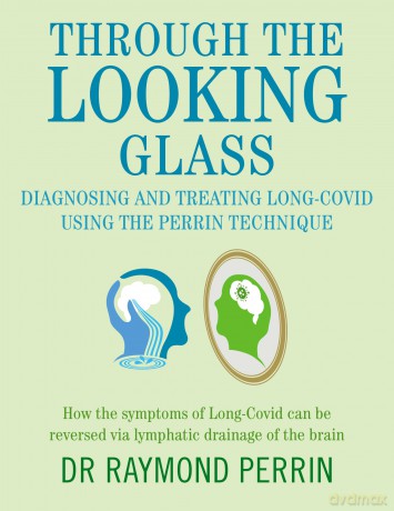 Through the Looking Glass: Diagnosing and Treating Long COVID using the Perrin Technique: How the symptoms of Long-Covid can be reverse via lymphatic drainage of the brain - Raymond Perrin [KSIĄŻKA]