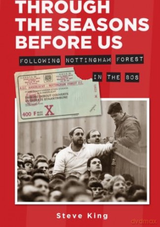 Through The Seasons Before Us: Following Nottingham Forest in the 80s - Steve King [KSIĄŻKA]