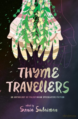 Thyme Travellers: An Anthology of Palestinian Speculative Fiction - Sonia Sulaiman [KSIĄŻKA]
